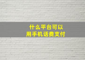 什么平台可以用手机话费支付