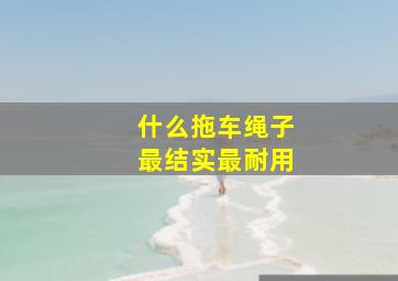 什么拖车绳子最结实最耐用