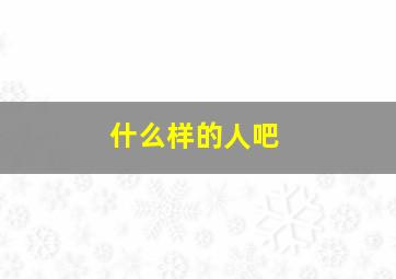 什么样的人吧