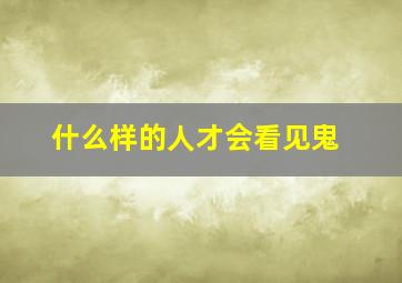 什么样的人才会看见鬼