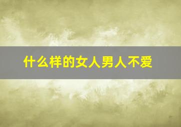 什么样的女人男人不爱