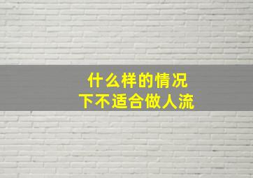 什么样的情况下不适合做人流