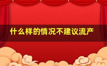 什么样的情况不建议流产