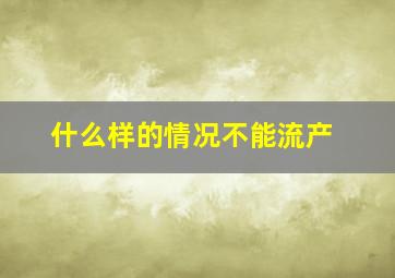 什么样的情况不能流产