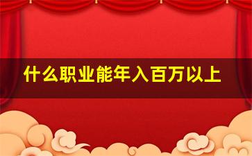 什么职业能年入百万以上