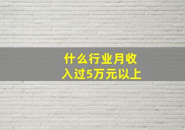 什么行业月收入过5万元以上