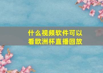 什么视频软件可以看欧洲杯直播回放