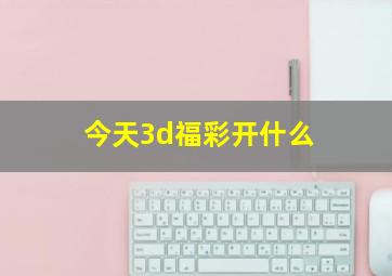 今天3d福彩开什么