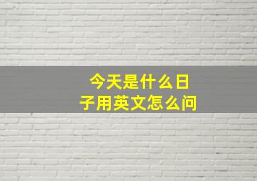 今天是什么日子用英文怎么问