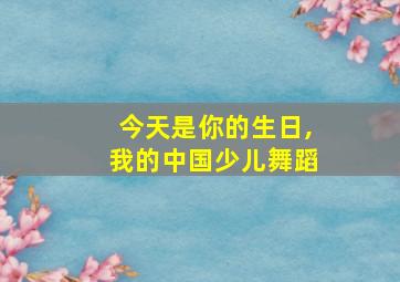 今天是你的生日,我的中国少儿舞蹈