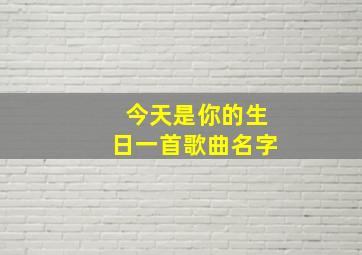 今天是你的生日一首歌曲名字