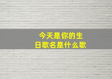 今天是你的生日歌名是什么歌