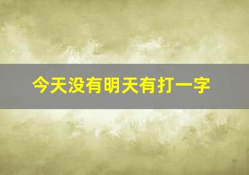 今天没有明天有打一字