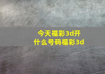 今天福彩3d开什么号码福彩3d