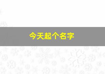 今天起个名字