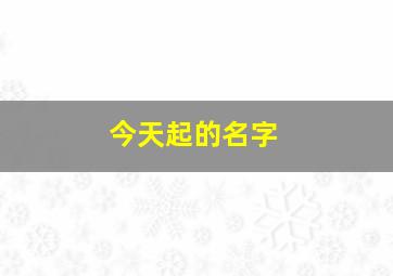 今天起的名字