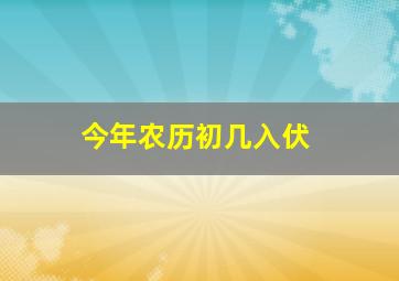 今年农历初几入伏