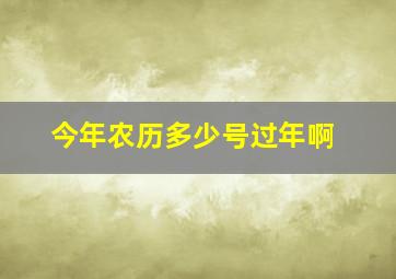 今年农历多少号过年啊