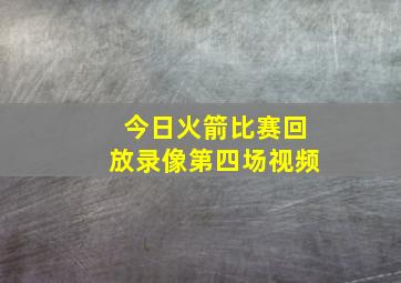 今日火箭比赛回放录像第四场视频