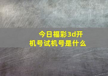 今日福彩3d开机号试机号是什么