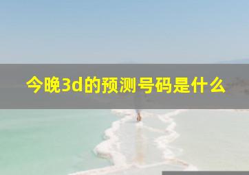 今晚3d的预测号码是什么