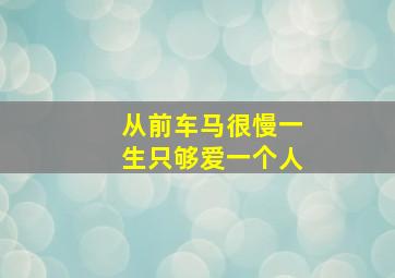 从前车马很慢一生只够爱一个人