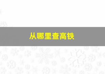 从哪里查高铁