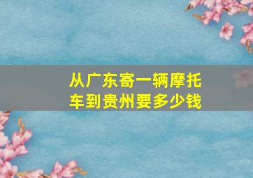 从广东寄一辆摩托车到贵州要多少钱