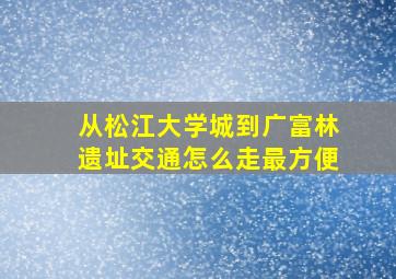 从松江大学城到广富林遗址交通怎么走最方便