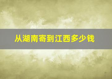 从湖南寄到江西多少钱