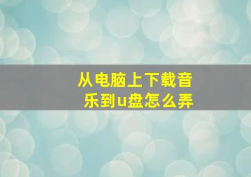 从电脑上下载音乐到u盘怎么弄