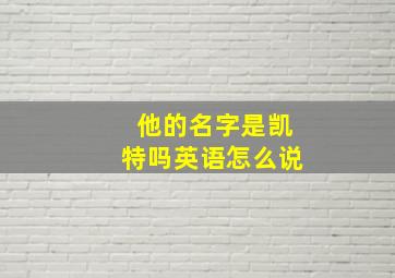 他的名字是凯特吗英语怎么说