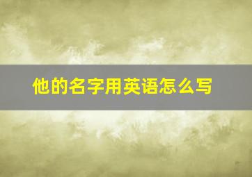 他的名字用英语怎么写