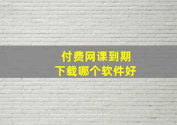 付费网课到期下载哪个软件好