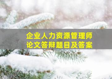 企业人力资源管理师论文答辩题目及答案