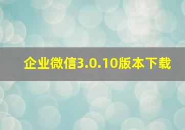 企业微信3.0.10版本下载