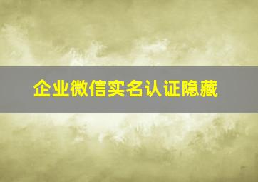 企业微信实名认证隐藏