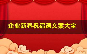 企业新春祝福语文案大全