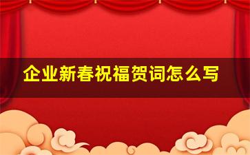 企业新春祝福贺词怎么写