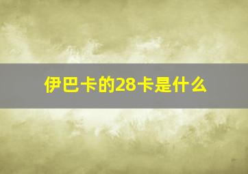 伊巴卡的28卡是什么