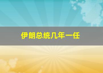 伊朗总统几年一任