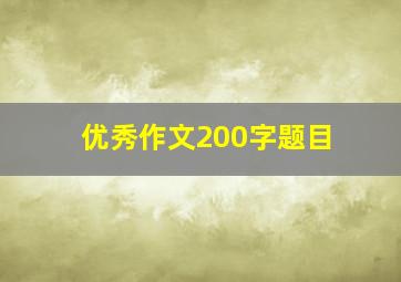 优秀作文200字题目