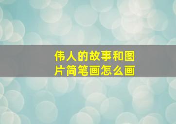 伟人的故事和图片简笔画怎么画