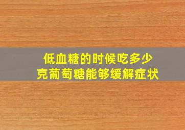 低血糖的时候吃多少克葡萄糖能够缓解症状