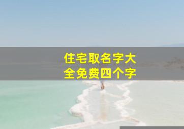 住宅取名字大全免费四个字