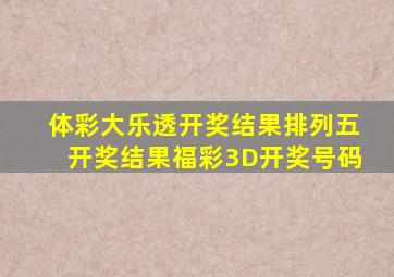 体彩大乐透开奖结果排列五开奖结果福彩3D开奖号码