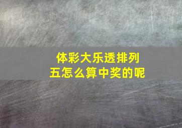 体彩大乐透排列五怎么算中奖的呢