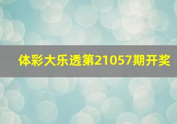 体彩大乐透第21057期开奖