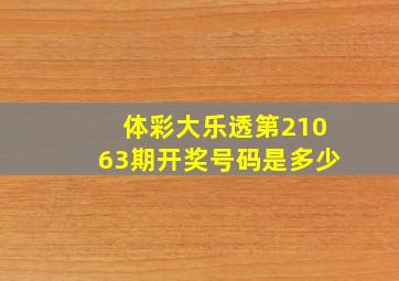 体彩大乐透第21063期开奖号码是多少