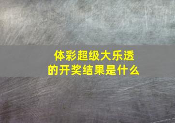 体彩超级大乐透的开奖结果是什么